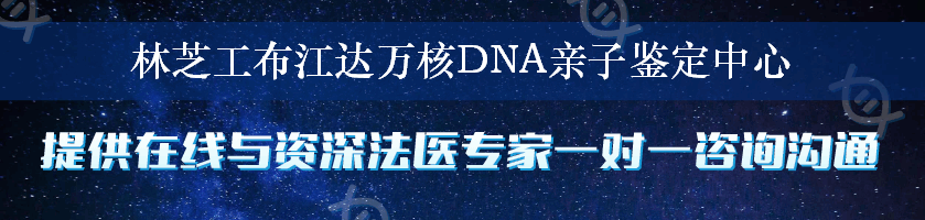 林芝工布江达万核DNA亲子鉴定中心
